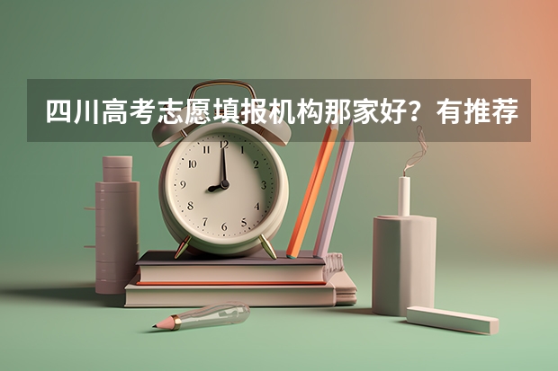 四川高考志愿填报机构那家好？有推荐的机构或专家吗？