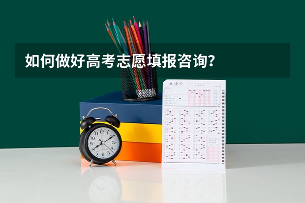 如何做好高考志愿填报咨询？