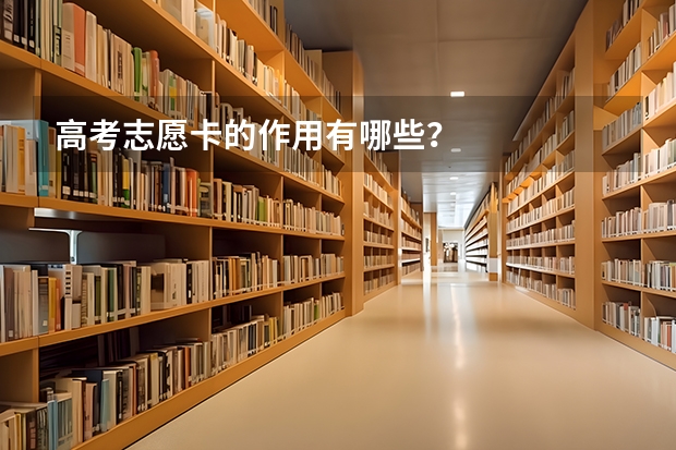 高考志愿卡的作用有哪些？