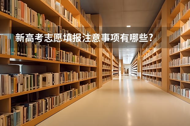 新高考志愿填报注意事项有哪些?