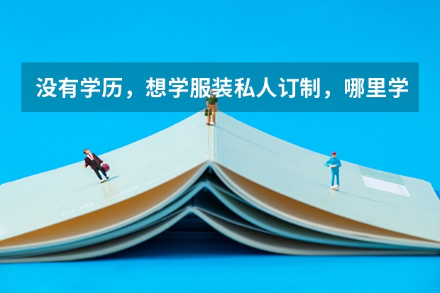 没有学历，想学服装私人订制，哪里学比较靠谱？