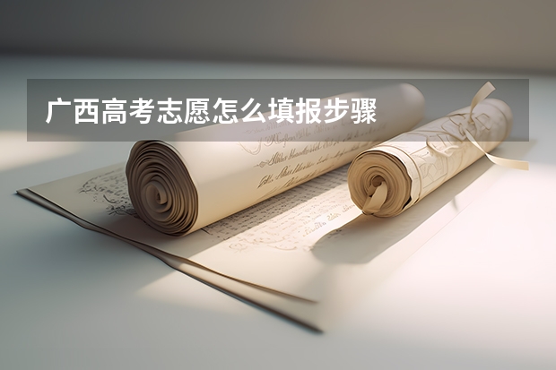 广西高考志愿怎么填报步骤