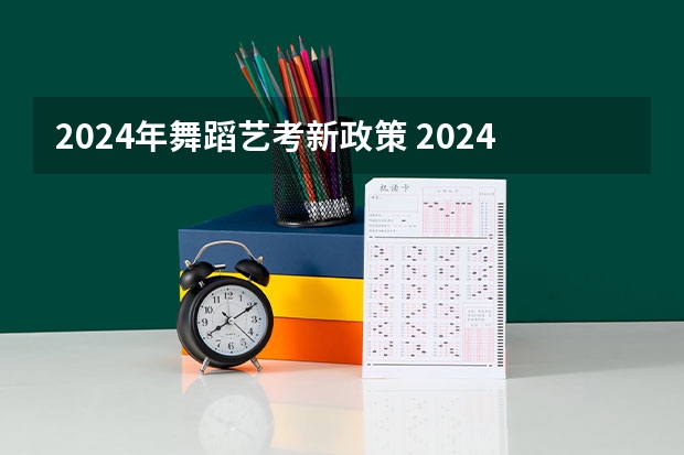2024年舞蹈艺考新政策 2024年艺考的时间安排是怎样的？