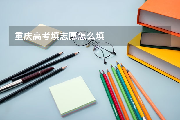 重庆高考填志愿怎么填