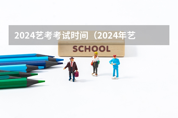 2024艺考考试时间（2024年艺考的时间安排是怎样的？）