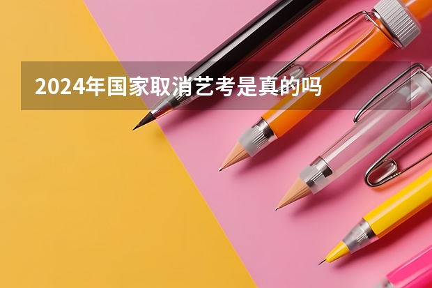 2024年国家取消艺考是真的吗