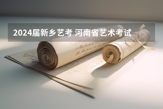 2024届新乡艺考 河南省艺术考试时间2024