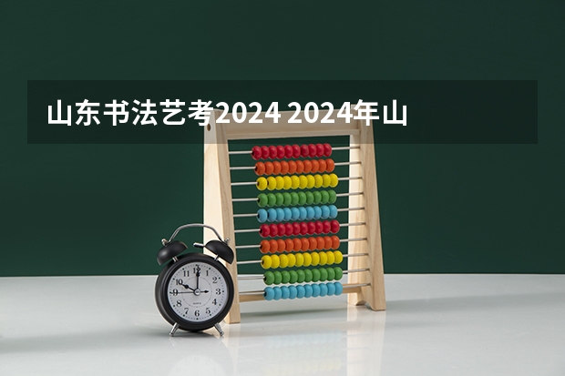 山东书法艺考2024 2024年山东艺考报名时间