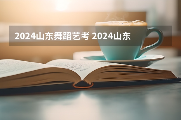 2024山东舞蹈艺考 2024山东艺考准考证打印时间