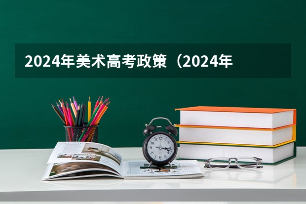 2024年美术高考政策（2024年艺考的时间安排是怎样的？）