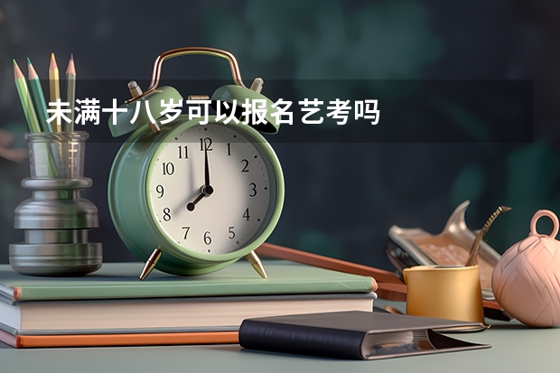 未满十八岁可以报名艺考吗