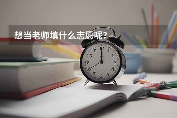 想当老师填什么志愿呢？