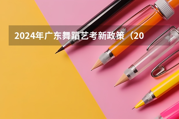 2024年广东舞蹈艺考新政策（2024山东艺考准考证打印时间）