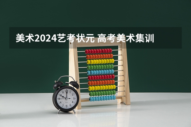 美术2024艺考状元 高考美术集训大概多长时间？