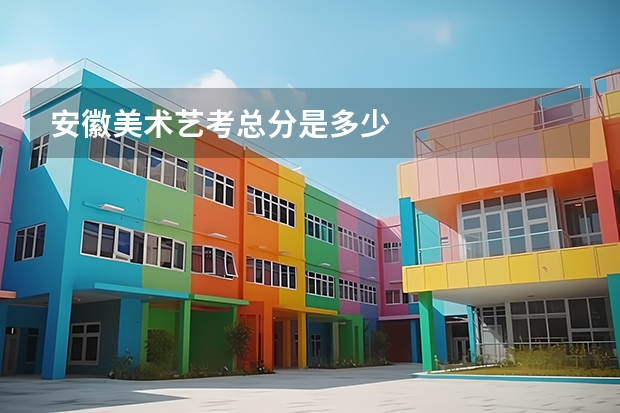 安徽美术艺考总分是多少