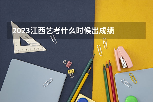 2023江西艺考什么时候出成绩