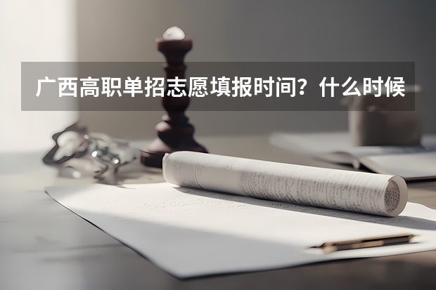 广西高职单招志愿填报时间？什么时候报考？