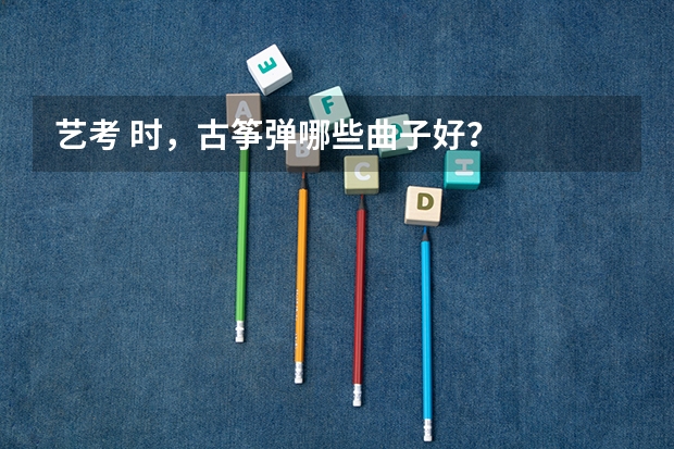 艺考 时，古筝弹哪些曲子好？