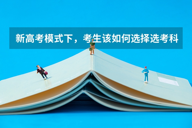 新高考模式下，考生该如何选择选考科目
