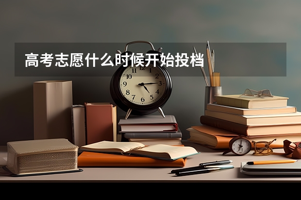 高考志愿什么时候开始投档
