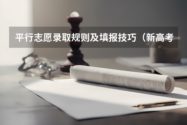 平行志愿录取规则及填报技巧（新高考填报志愿规则）