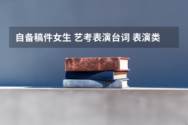 自备稿件女生 艺考表演台词 表演类自备稿件！