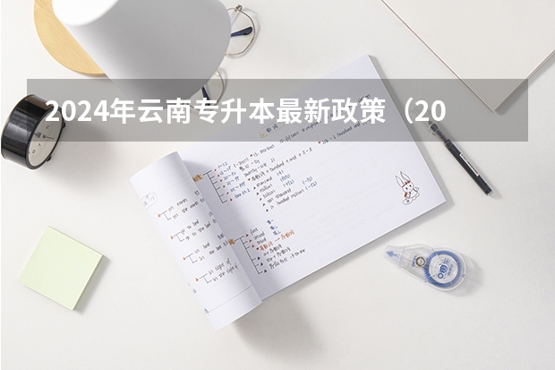 2024年云南专升本最新政策（2024山东艺考准考证打印时间）