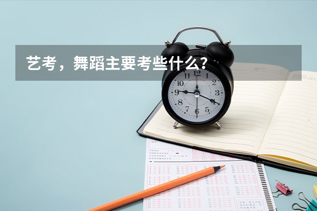 艺考，舞蹈主要考些什么？