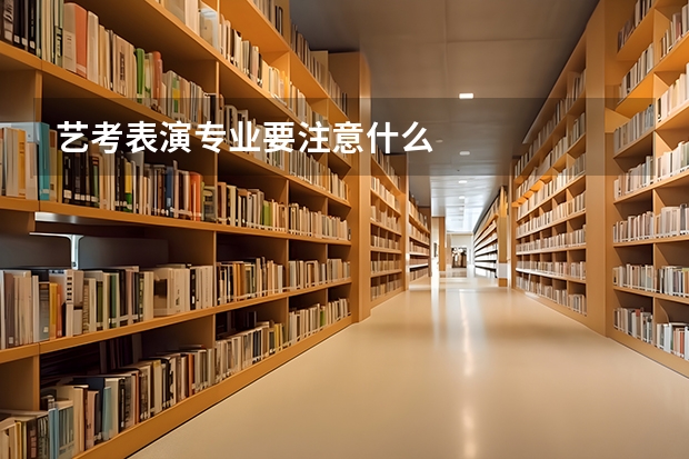 艺考表演专业要注意什么