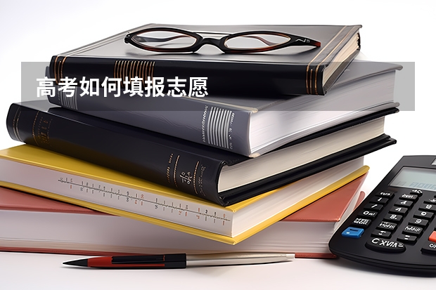 高考如何填报志愿