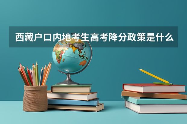 西藏户口内地考生高考降分政策是什么？