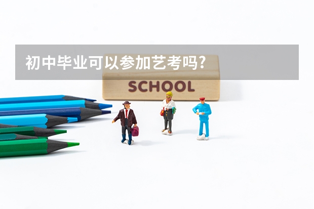 初中毕业可以参加艺考吗?