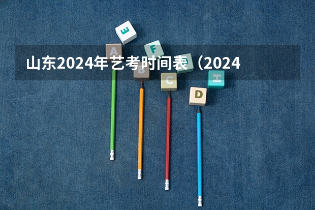 山东2024年艺考时间表（2024年美术联考时间）