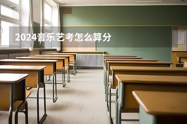 2024音乐艺考怎么算分