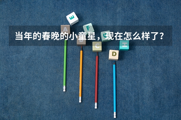 当年的春晚的小童星，现在怎么样了？