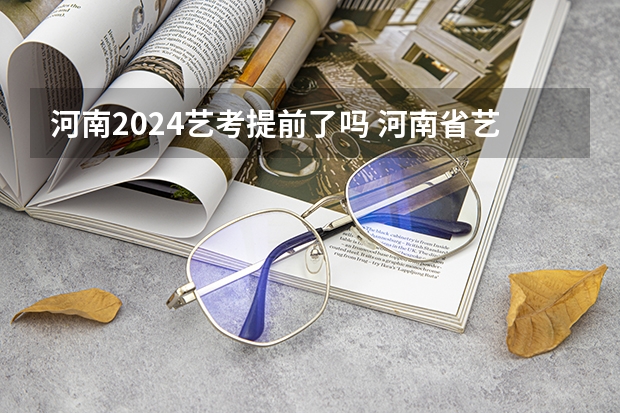 河南2024艺考提前了吗 河南省艺考生文化课分数线