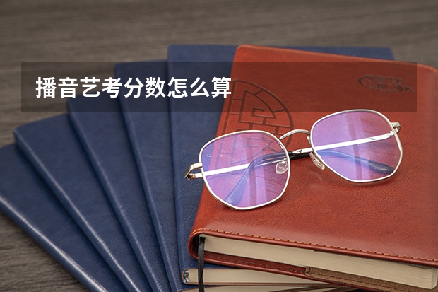 播音艺考分数怎么算