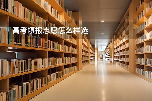高考填报志愿怎么样选