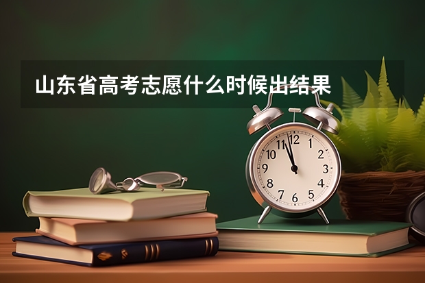 山东省高考志愿什么时候出结果
