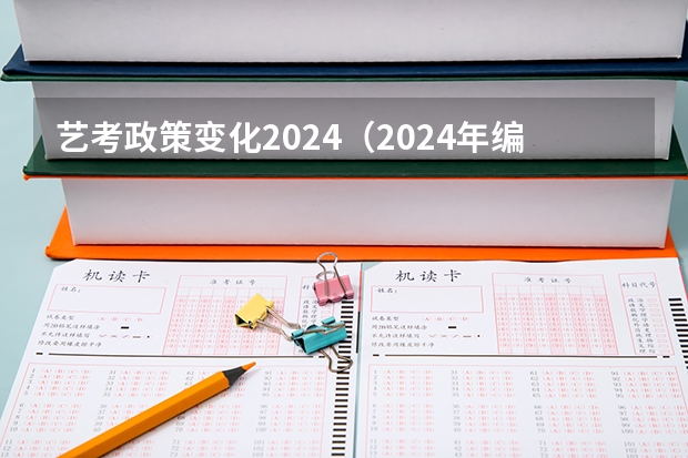 艺考政策变化2024（2024年编导艺考生新政策）