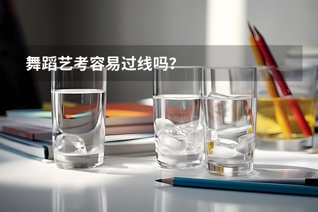 舞蹈艺考容易过线吗？