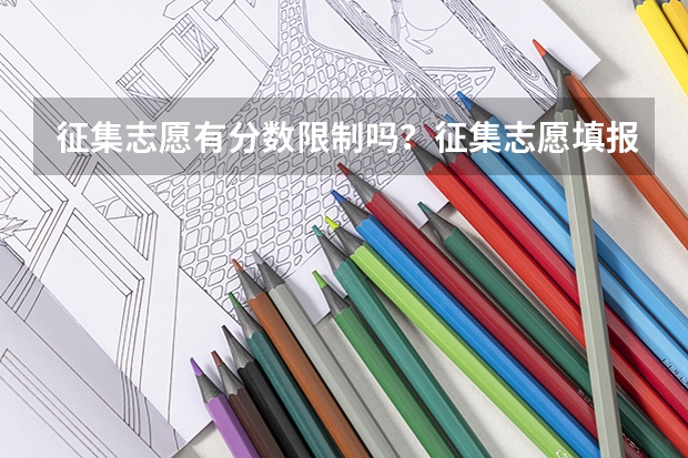 征集志愿有分数限制吗？征集志愿填报技巧有哪些？