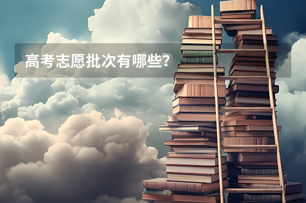 高考志愿批次有哪些？
