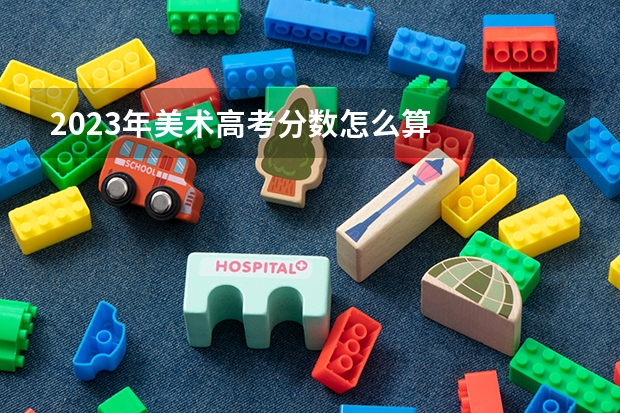 2023年美术高考分数怎么算