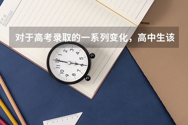 对于高考录取的一系列变化，高中生该如何规划升学路径？