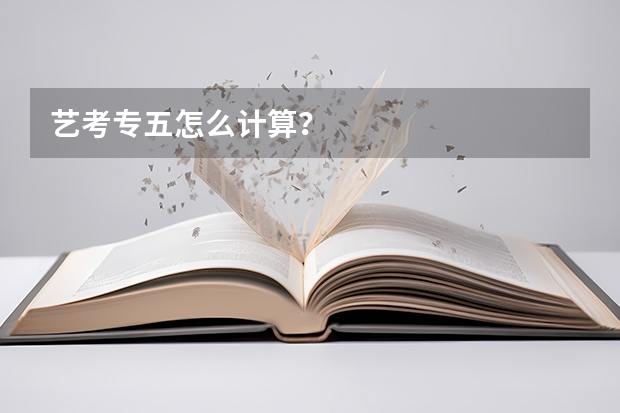 艺考专五怎么计算？