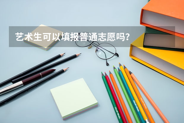 艺术生可以填报普通志愿吗？