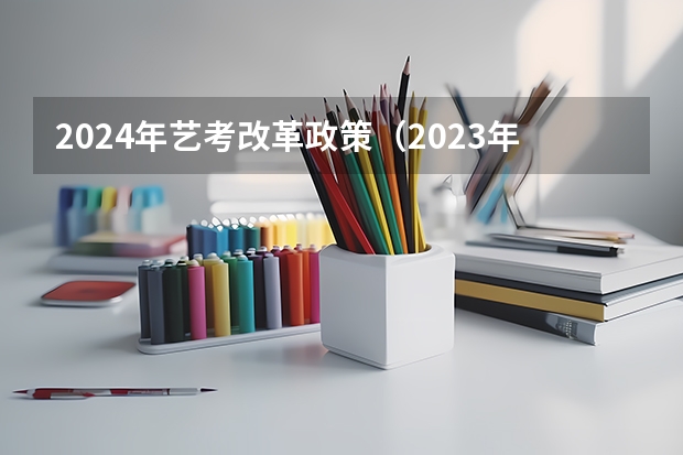 2024年艺考改革政策（2023年一本二本分数线艺考编导）