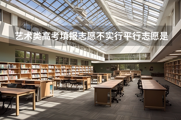 艺术类高考填报志愿不实行平行志愿是什么意思
