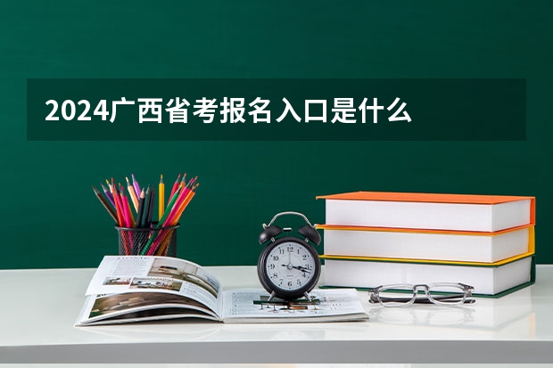 2024广西省考报名入口是什么